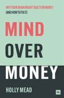 Mind Over Money: Why Your Brain Wasn't Built for Money (and How to Fix It) 1804095052 Book Cover