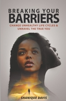 BREAKING YOUR BARRIERS: Change Unhealthy Life Cycles & Unravel the True You 9769643106 Book Cover