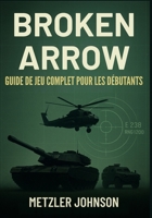 Broken Arrow - Guide de Jeu Complet pour les Débutants (French Edition) B0FJF5MWM1 Book Cover
