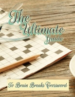 The Ultimate Guide To Brain Breaks Crossword: Teen Crossword Puzzle Books, Reproducible Worksheets for Classroom & Homeschool Use (Relaxing Puzzles) Brain Games Crossword Puzzle Book. 1656891050 Book Cover