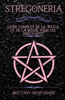 Stregoneria: Guide Complet de la Wicca et de la Magie pour les Débutants B0CDZZDBDG Book Cover