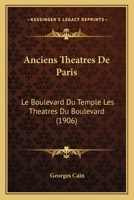 Anciens Th�atres de Paris: Le Boulevard Du Temple, Et, Les Th��tres Du Boulevard (Classic Reprint) 1178107264 Book Cover