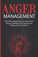 Anger Management: Manifest Approaches to Overcome Anger, Develop Self Control and Master Your Emotions 1092663207 Book Cover