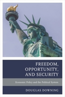 Freedom, Opportunity, and Security: Economic Policy and the Political System 1498508731 Book Cover