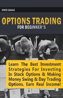 Options Trading for Beginners: Learn the Best Investment Strategies for Investing in Stock Options & Making Money Swing & Day Trading Options, Earn Real Income! 1617044385 Book Cover