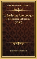 La Medecine Anecdotique Historique Litteraire (1906) 1167653971 Book Cover