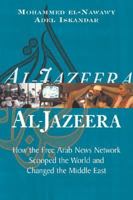 Al-Jazeera: The Story of the Network That Is Rattling Governments and Redefining Modern Journalism