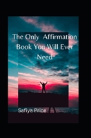 The Only Affirmation Book You Will Ever Need B0BN5497YG Book Cover