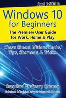 Windows 10 for Beginners. Revised & Expanded 2nd Edition.: The Premiere User Guide for Work, Home & Play. 1533362661 Book Cover