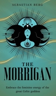 The Morrigan: Embrace the Feminine Energy of the Great Celtic Goddess 1764036212 Book Cover