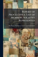 Report of proceedings, list of members, societies represented: with a resumé of Report of Commissioners appointed by the Dominion Government 1874, and other evidence in favor of prohibition 1175546356 Book Cover