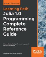 Julia 1. 0 Programming Complete Reference Guide : Discover Julia, a High-Performance Language for Technical Computing 1838822240 Book Cover