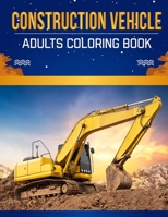 Construction vehicle Adults Coloring Book: An Adult Coloring Book with Stress Relieving Construction vehicle Designs for Adults Relaxation. B08C9D72RK Book Cover