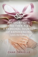 My Story of V and then A-Z: A Personal Journey of Experiencing Vaginismus 1959622358 Book Cover
