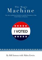 THE MAGIC MACHINE: One day a politician decided to steal the Presidency of the United States of America 1737223600 Book Cover