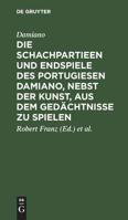 Die Schachpartieen Und Endspiele Des Portugiesen Damiano, Nebst Der Kunst, Aus Dem Gedchtnisse Zu Spielen 3111220710 Book Cover