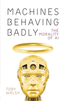 Machines Behaving Badly: The Morality of AI 1760643424 Book Cover