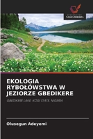 EKOLOGIA RYBOŁÓWSTWA W JEZIORZE GBEDIKERE: GBEDIKERE LAKE, KOGI STATE, NIGERIA 6202908351 Book Cover