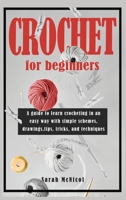 Crochet For Beginners: A guide to learn crocheting in an easy way with simple schemes, drawings, tips, tricks and techniques B08KH97QD7 Book Cover