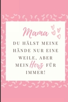 Mama Du H�lst Meine H�nde Nur Eine Weile, Aber Mein Herz F�r Immer!: A5 Notizbuch liniert liebevolle Geschenkidee f�r deine Mama - Muttertag - Geburtstag - pers�nliches Geschenk - Danke-Buch zum Ausf� 1086804686 Book Cover