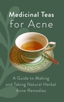 Medicinal Teas for Acne: A Guide to Making and Taking Natural Herbal Acne Remedies B08NWQZT68 Book Cover