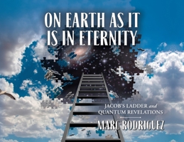 On Earth as it is in Eternity: Jacob's Ladder and Quantum Revelations B0CM576M1X Book Cover