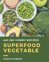 Ah! 365 Yummy Superfood Vegetable Recipes: Save Your Cooking Moments with Yummy Superfood Vegetable Cookbook! B08JDX79K3 Book Cover