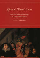 Echoes of Women's Voices: Music, Art, and Female Patronage in Early Modern Florence 0226316599 Book Cover