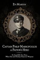 Captain Philip Markopoulos a Patton's Hero: An Incredible True Story When Fate and Destiny Outpower Weapons 1438984081 Book Cover