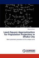 Least-Square Approximation for Population Projection in Dhaka City: Most systematic procedure to fit a unique curve 3847374672 Book Cover