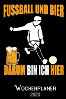 Fussball und Bier darum bin ich hier -Wochenplaner 2020: DIN A5 Kalender / Terminplaner / Wochenplaner 2020 12 Monate: Januar bis Dezember 2020 – Jede Woche auf 2 Seiten (German Edition) 170030996X Book Cover