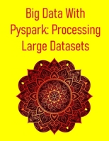 Big Data With Pyspark: Processing Large Datasets: A Hands-On Guide To Distributed Data Engineering, Machine Learning And Big Data Pipelines With Apach B0FG18N8WK Book Cover