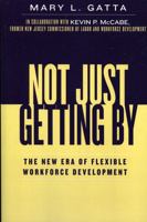 Not Just Getting by: The New Era of Flexible Workforce Development 073911154X Book Cover