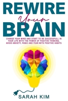 Rewire your brain: Change your mind and start to be successful in your life with the power of positive thinking. Avoid anxiety, panic and fear with positive habits 1655552511 Book Cover