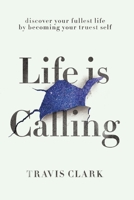 Life Is Calling: How to discover your truest self and live your fullest life. 1649907052 Book Cover