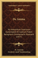 De Anima: Ad Interpretum Graecorum Auctoritatem Et Codicum Fidem Recognovit Commentariis Illustravit (1877) 1160382778 Book Cover