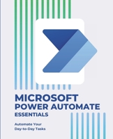 Microsoft Power Automate Essentials: Automate Your Day-to-Day Tasks (Microsoft 365 Essentials: Tools for Productivity) B0DY5W8YR1 Book Cover