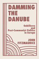 Damming the Danube: Gabcikovo/Nagymaros and Post-Communist Politics in Europe 0367315343 Book Cover