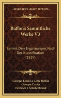 Buffon's Sammtliche Werke V3: Sammt Den Erganzungen, Nach Der Klassifikation (1839) 116849883X Book Cover