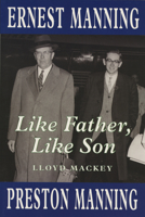 Like Father, Like Son: Ernest Manning and Preston Manning 1550222996 Book Cover