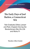 The Early Days of Joel Barlow: A Connecticut Wit - Yale Graduate, Editor, Lawyer and Poet Chaplain During the Revolutionary War 1436691893 Book Cover