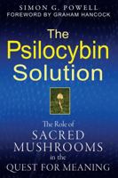 The Psilocybin Solution: The Role of Sacred Mushrooms in the Quest for Meaning 1594774056 Book Cover