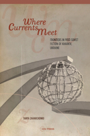 Where Currents Meet: Frontiers of Memory in Post-Soviet Fiction of Kharkiv, Ukraine 9633861209 Book Cover
