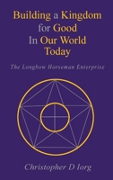 Building a Kingdom for Good In Our World Today: The Longbow Horseman Enterprise 1951461924 Book Cover