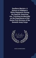 Southern martyrs. A history of Alabama's white regiments during the Spanish-American war, touching incidentally on the experiences of the entire First division of the Seventh army corps 3337339433 Book Cover