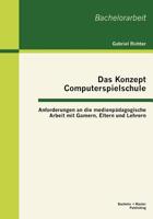 Das Konzept Computerspielschule: Anforderungen an die medienpädagogische Arbeit mit Gamern, Eltern und Lehrern 3955490025 Book Cover