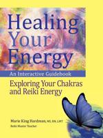 Healing Your Energy : An Interactive Guidebook to Exploring Your Chakras and Reiki Energy 1490794697 Book Cover