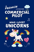 A Freakin Awesome Commercial Pilot Who Loves Unicorns: Perfect Gag Gift For An Commercial Pilot Who Happens To Be Freaking Awesome And Loves Unicorns! ... | Work | Job | Humour and Banter | Birt 1670648613 Book Cover