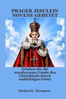 PRAGER JESULEIN NOVENE GEBETET: Erleben Sie die wundersame Gnade des Christkinds durch andächtiges Gebet (German Edition) B0FBMLQT1H Book Cover