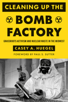 Cleaning Up the Bomb Factory: Grassroots Activism and Nuclear Waste in the Midwest 0295752556 Book Cover